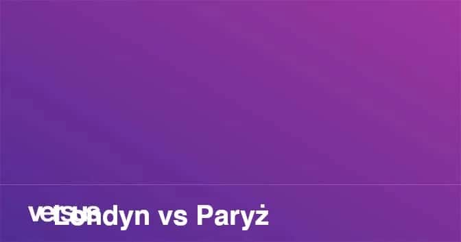 Londyn czy Paryż: Które miasto lepsze dla turystów i mieszkańców?