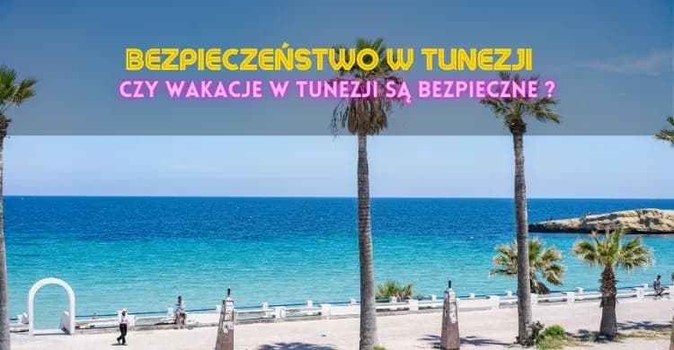 Tunezja wakacje czy jest bezpiecznie? Oto co musisz wiedzieć